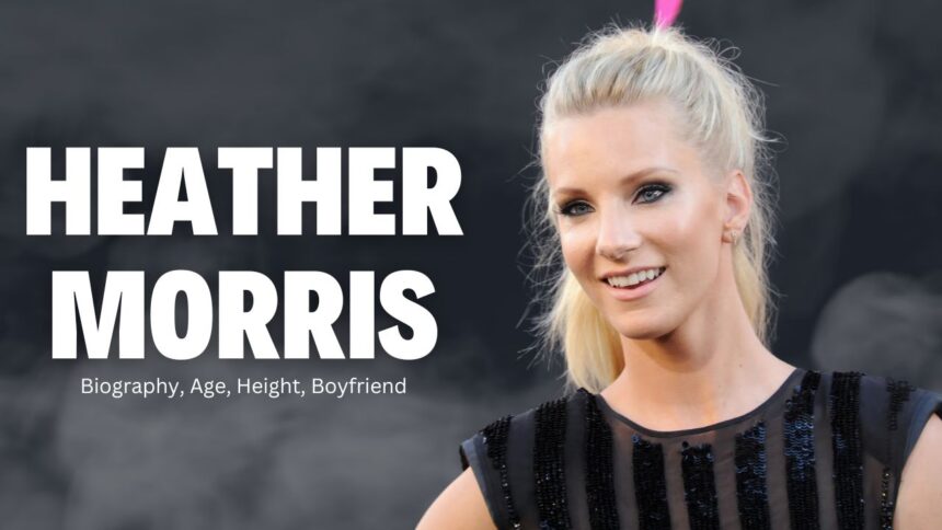 Heather Morris Biography, Age, Height, Boyfriend